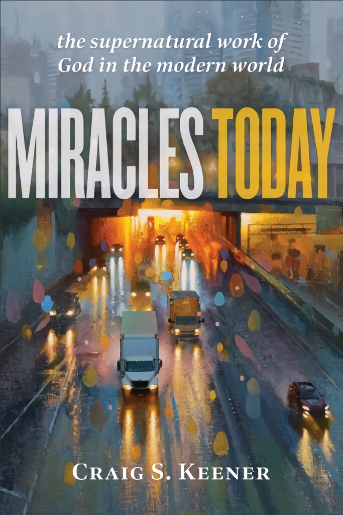 Miracles Today - The Supernatural Work of God in the Modern World: The Supernatural Work of God in the Modern World kaina ir informacija | Dvasinės knygos | pigu.lt