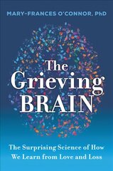 Grieving Brain: The Surprising Science of How We Learn from Love and Loss kaina ir informacija | Saviugdos knygos | pigu.lt