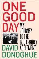 One Good Day: My Journey to the Good Friday Agreement kaina ir informacija | Biografijos, autobiografijos, memuarai | pigu.lt