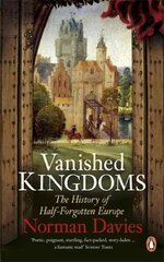 Vanished Kingdoms: The History of Half-Forgotten Europe kaina ir informacija | Istorinės knygos | pigu.lt