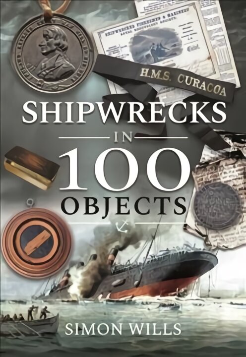 Shipwrecks in 100 Objects: Stories of Survival, Tragedy, Innovation and Courage kaina ir informacija | Istorinės knygos | pigu.lt