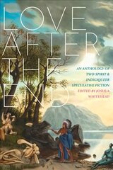 Love After The End: An Anthology of Two-Spirit & Indigiqueer Speculative Fiction цена и информация | Фантастика, фэнтези | pigu.lt