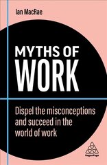 Myths of Work: Dispel the Misconceptions and Succeed in the World of Work 2nd Revised edition цена и информация | Книги по экономике | pigu.lt