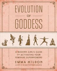 Evolution of Goddess: A Modern Girl's Guide to Activating Your Feminine Superpowers kaina ir informacija | Saviugdos knygos | pigu.lt