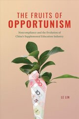 Fruits of Opportunism: Noncompliance and the Evolution of China's Supplemental Education Industry 1 kaina ir informacija | Socialinių mokslų knygos | pigu.lt