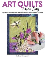 Art Quilts Made Easy: 12 Nature-Inspired Projects with Applique Techniques and Patterns kaina ir informacija | Knygos apie meną | pigu.lt