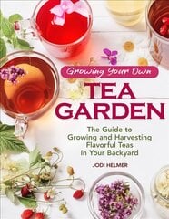 Growing Your Own Tea Garden: Plants and Plans for Growing and Harvesting Traditional and Herbal Teas kaina ir informacija | Knygos apie sodininkystę | pigu.lt