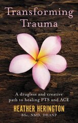 Transforming Trauma: A drugless and creative path to healing PTS and ACE kaina ir informacija | Saviugdos knygos | pigu.lt