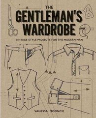 Gentleman's Wardrobe: A Collection of Vintage Style Projects to Make for the Modern Man: A Collection of Vintage-Style Projects to Make for the Modern Man цена и информация | Книги о питании и здоровом образе жизни | pigu.lt