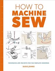How to Machine Sew: Techniques and Projects for the Complete Beginner: Techniques and Projects for the Complete Beginner kaina ir informacija | Knygos apie sveiką gyvenseną ir mitybą | pigu.lt