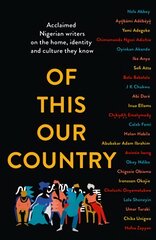 Of This Our Country: Acclaimed Nigerian Writers on the Home, Identity and Culture They Know цена и информация | Поэзия | pigu.lt