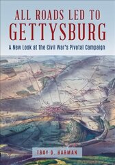 All Roads Led to Gettysburg: A New Look at the Civil War's Pivotal Battle kaina ir informacija | Istorinės knygos | pigu.lt