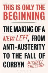 This is Only the Beginning: The Making of a New Left, From Anti-Austerity to the Fall of Corbyn kaina ir informacija | Socialinių mokslų knygos | pigu.lt