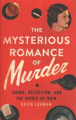 Mysterious Romance of Murder: Crime, Detection, and the Spirit of Noir kaina ir informacija | Istorinės knygos | pigu.lt