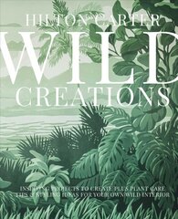 Wild Creations: Inspiring Projects to Create Plus Plant Care Tips & Styling Ideas for Your Own Wild Interior Illustrated edition kaina ir informacija | Knygos apie sodininkystę | pigu.lt