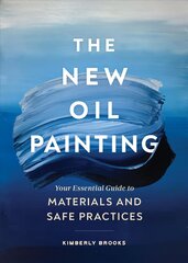 New Oil Painting: Your Essential Guide to Materials and Safe Practices kaina ir informacija | Knygos apie meną | pigu.lt