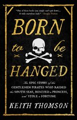 Born to Be Hanged: The Epic Story of the Gentlemen Pirates Who Raided the South Seas, Rescued a Princess, and Stole a Fortune цена и информация | Исторические книги | pigu.lt