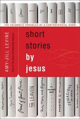 Short Stories by Jesus: The Enigmatic Parables of a Controversial Rabbi Annotated edition kaina ir informacija | Dvasinės knygos | pigu.lt