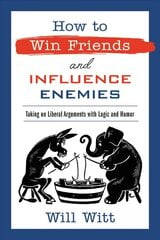 How to Win Friends and Influence Enemies: Taking On Liberal Arguments with Logic and Humor kaina ir informacija | Socialinių mokslų knygos | pigu.lt