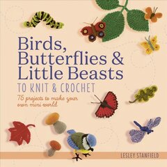 Birds, Butterflies & Little Beasts to Knit & Crochet: 75 Projects to Make Your Own Mini World цена и информация | Книги о питании и здоровом образе жизни | pigu.lt