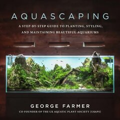 Aquascaping: A Step-by-Step Guide to Planting, Styling, and Maintaining Beautiful Aquariums цена и информация | Книги о питании и здоровом образе жизни | pigu.lt