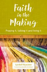 Faith in the Making: Praying it, talking it, living it kaina ir informacija | Dvasinės knygos | pigu.lt