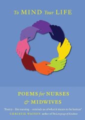 To Mind Your Life: Poems for Nurses and Midwives kaina ir informacija | Poezija | pigu.lt