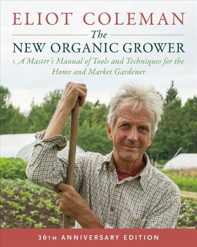 New Organic Grower, 3rd Edition: A Master's Manual of Tools and Techniques for the Home and Market Gardener, 30th Anniversary Edition 30th Anniversary Edition, 30th Anniversary Edition цена и информация | Knygos apie sodininkystę | pigu.lt