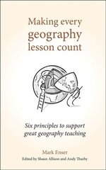 Making Every Geography Lesson Count: Six principles to support great geography teaching kaina ir informacija | Socialinių mokslų knygos | pigu.lt