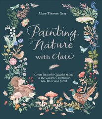 Painting Nature with Clare: Create Beautiful Gouache Motifs of the Garden, Countryside, Sea, River and Forest kaina ir informacija | Enciklopedijos ir žinynai | pigu.lt