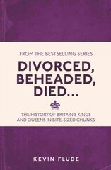Divorced, Beheaded, Died...: The History of Britain's Kings and Queens in Bite-sized Chunks kaina ir informacija | Istorinės knygos | pigu.lt
