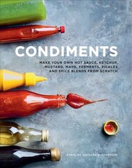 Condiments: Make your own hot sauce, ketchup, mustard, mayo, ferments, pickles and spice blends from scratch цена и информация | Книги рецептов | pigu.lt