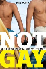 Not Gay: Sex between Straight White Men kaina ir informacija | Socialinių mokslų knygos | pigu.lt