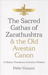 Sacred Gathas of Zarathushtra & the Old Avestan Canon, The: A Modern Translation of Ancient Wisdom kaina ir informacija | Dvasinės knygos | pigu.lt