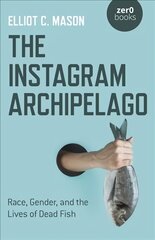 Instagram Archipelago, The - Race, Gender, and the Lives of Dead Fish цена и информация | Исторические книги | pigu.lt