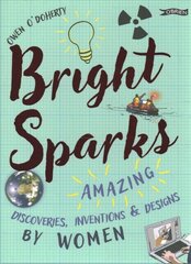 Bright Sparks: Amazing Discoveries, Inventions and Designs by Women цена и информация | Книги для подростков и молодежи | pigu.lt