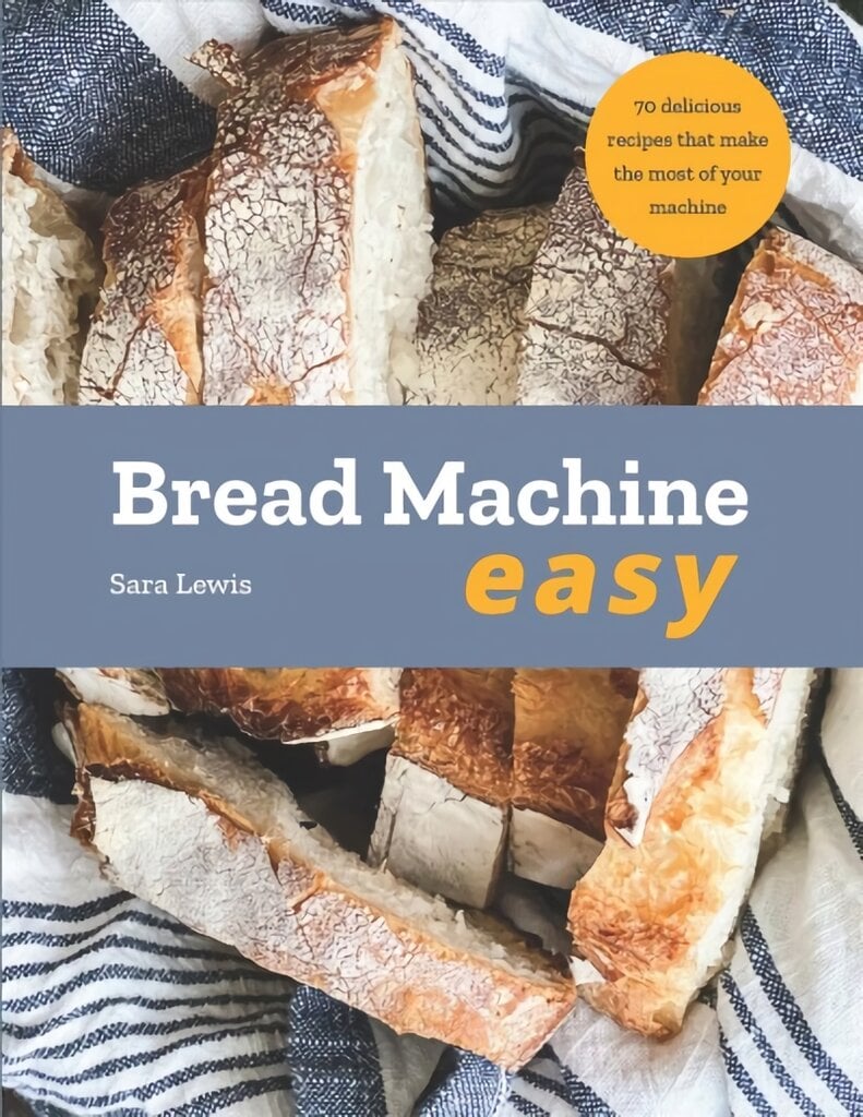 Bread Machine Easy: 70 Delicious Recipes that make the most of your Machine kaina ir informacija | Receptų knygos | pigu.lt