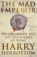 Mad Emperor: Heliogabalus and the Decadence of Rome kaina ir informacija | Biografijos, autobiografijos, memuarai | pigu.lt