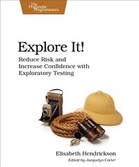 Explore It!: Reduce Risk and Increase Confidence with Exploratory Testing цена и информация | Книги по экономике | pigu.lt