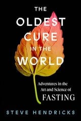 Oldest Cure in the World: Adventures in the Art and Science of Fasting цена и информация | Исторические книги | pigu.lt