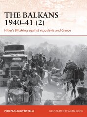 Balkans 1940-41 (2): Hitler's Blitzkrieg against Yugoslavia and Greece цена и информация | Исторические книги | pigu.lt