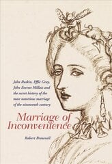 Marriage of Inconvenience: Euphemia Chalmers Gray and John Ruskin: the secret history of the most notorious marital failure of the Victorian era 2nd Revised edition цена и информация | Биографии, автобиографии, мемуары | pigu.lt