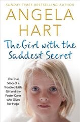 Girl with the Saddest Secret: The True Story of a Troubled Little Girl and the Foster Carer Who Gives Her Hope цена и информация | Биографии, автобиогафии, мемуары | pigu.lt