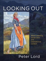 Looking Out: Welsh painting, social class and international context цена и информация | Книги об искусстве | pigu.lt