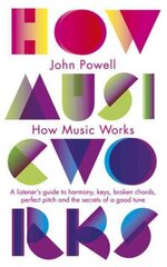 How Music Works: A listener's guide to harmony, keys, broken chords, perfect pitch and the secrets of a good tune kaina ir informacija | Knygos apie meną | pigu.lt