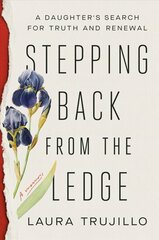 Stepping Back from the Ledge: A Daughter's Search for Truth and Renewal цена и информация | Биографии, автобиогафии, мемуары | pigu.lt