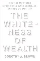 Whiteness of Wealth: How the Tax System Impoverishes Black Americans--and How We Can Fix It цена и информация | Книги по социальным наукам | pigu.lt