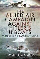 Allied Air Campaign Against Hitler's U-boats: Victory in the Battle of the Atlantic kaina ir informacija | Istorinės knygos | pigu.lt