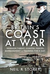 Britain's Coast at War: Invasion Threat, Coastal Forces, Bombardment and Training for D-Day kaina ir informacija | Istorinės knygos | pigu.lt