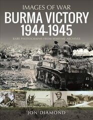 Burma Victory, 1944-1945: Photographs from Wartime Archives цена и информация | Исторические книги | pigu.lt